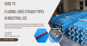 Guide to Fluorine-Lined Straight Pipes in Industrial Use