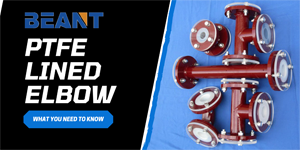 Guide to PTFE Lined Elbow : What You Need to Know